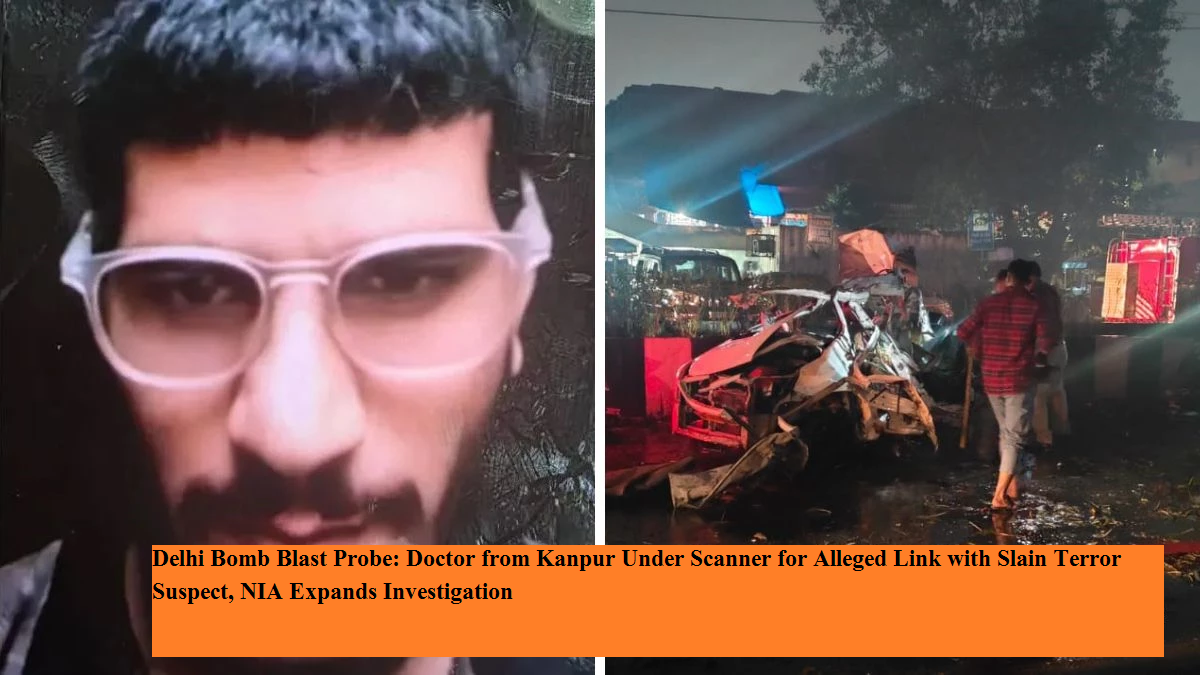 Delhi Bomb Blast Probe: Doctor from Kanpur Under Scanner for Alleged ...